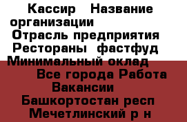 Кассир › Название организации ­ Burger King › Отрасль предприятия ­ Рестораны, фастфуд › Минимальный оклад ­ 20 000 - Все города Работа » Вакансии   . Башкортостан респ.,Мечетлинский р-н